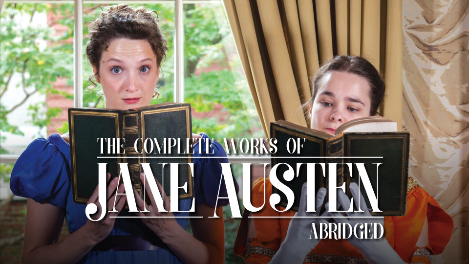 Show art: The logo for The Complete Works of Jane Austen, Abridged over an image of floral wallpaper and a spilling cup of tea, with the words "Jane at her best!" - The Philadelphia Inquirer and "By Jessica Bedford, Kathryn MacMillan, Charlotte Northeast, and Meghan Winch