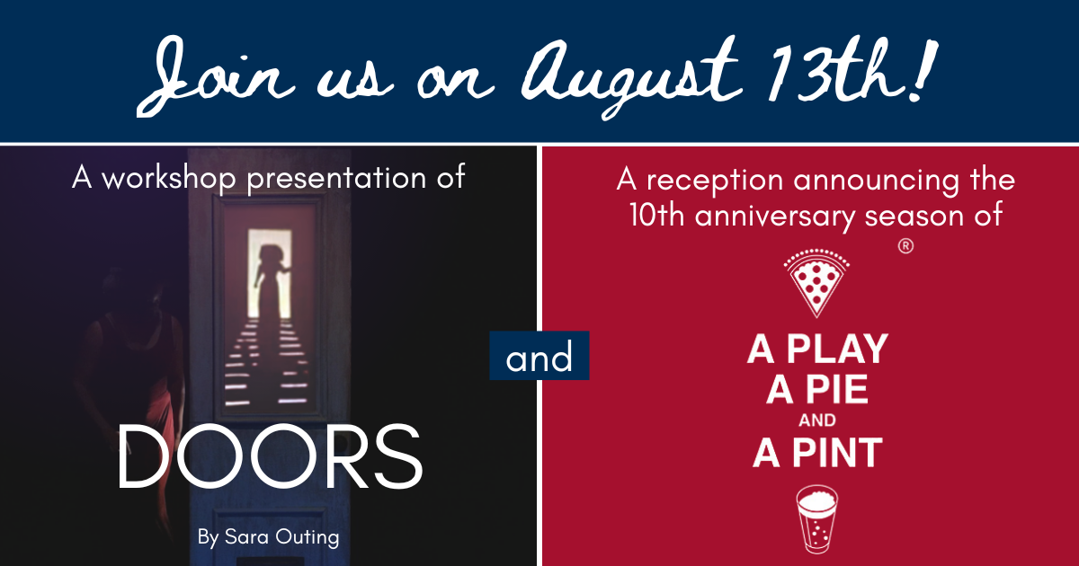 Text reads "Join us August 13th! A workshop presentation of DOORS by Sara Outing and a reception announcing the 10th anniversary season of A Play, a Pie, and a Pint." On the right is an image of a door with a shadow puppet figure shining through; on the right is our logo.