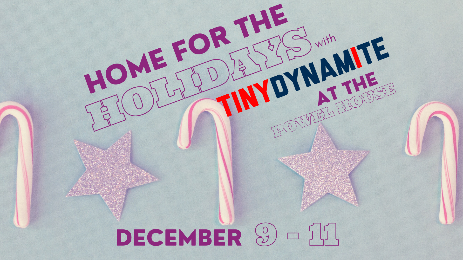 A candy cane and a star on a blue background with the text Home for the Holidays with Tiny Dynamite at the Powel House, December 9 - 11