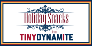 Text reading "Holiday Snacks from Tiny Dynamite"