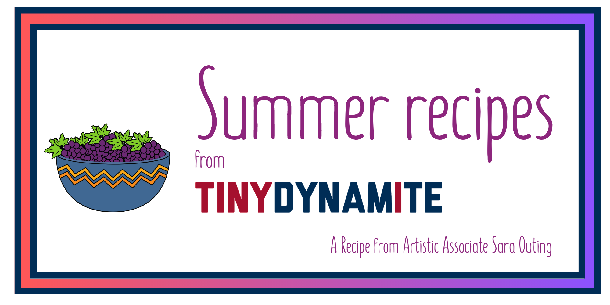 A picture of a bowl of grapes with mint and the text "Summer recipes from Tiny Dynamite; a recipe from Artistic Associate Sara Outing"