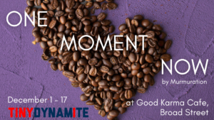 Coffee beans make the shape of a heart on a purple background. Text reads: "One Moment Now by Murmuration, Dec. 1-17, at Good Karma Cafe - Broad Street, Tiny Dynamite"