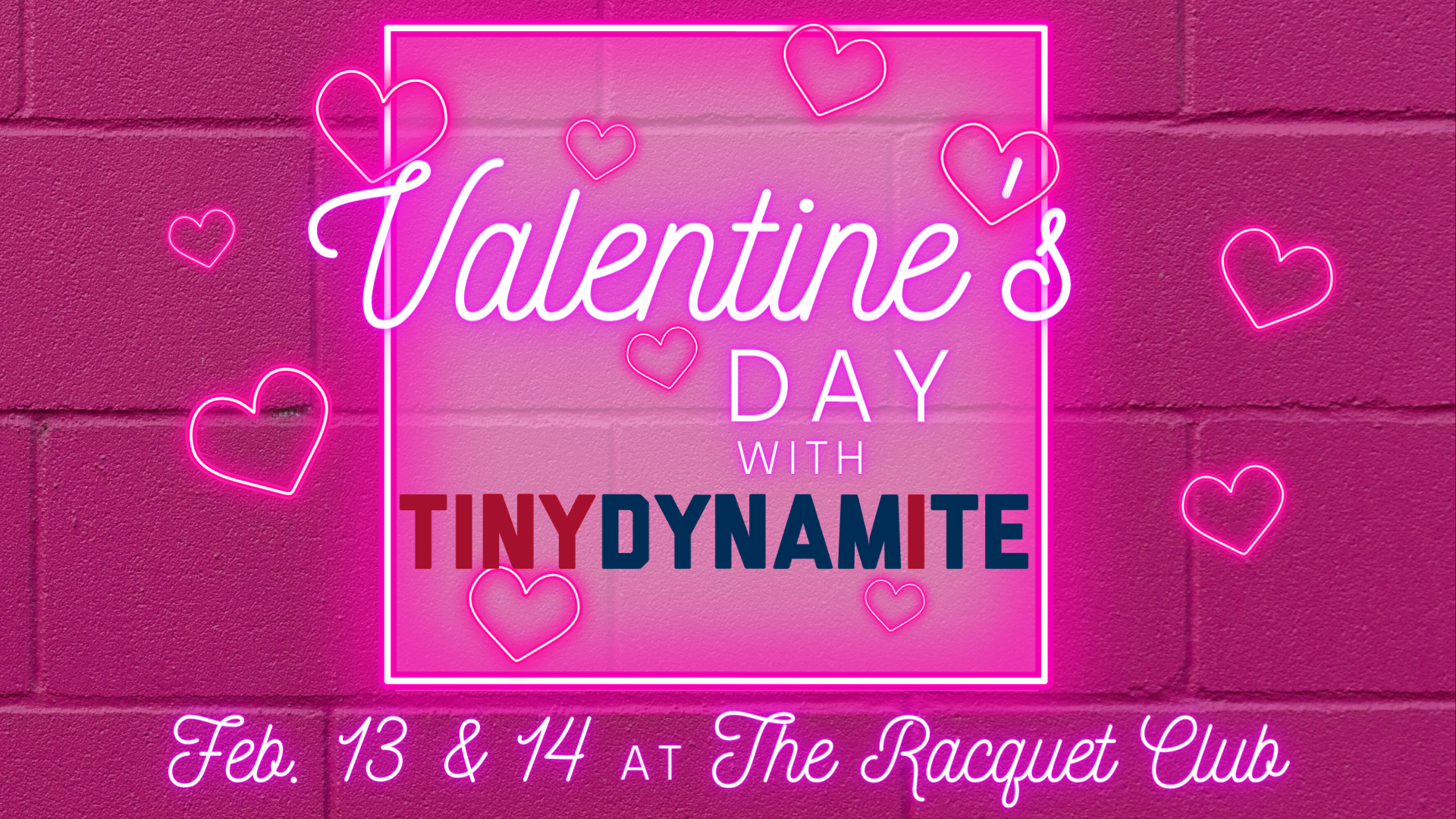 Pink neon text and hearts on a bright pink concrete block wall. Text reads: "Valentine's Day with Tiny Dynamite. Feb. 13 & 14 at The Racquet Club"