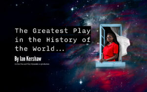 A woman stands in an open window; behind her is the cosmos. The text reads: The Greatest Play in the History of the World... by Ian Kershaw. An Inis Nua and Tiny dynamite co-production