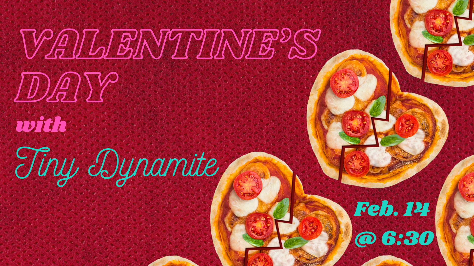 Heart shaped pizzas and the text Valentine's Day with Tiny Dynamite - Feb. 14 @ 6:30